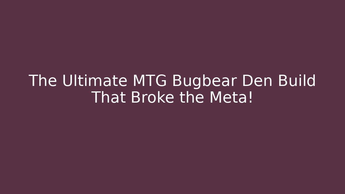 The Ultimate MTG Bugbear Den Build That Broke the Meta! - The Family Holidays
