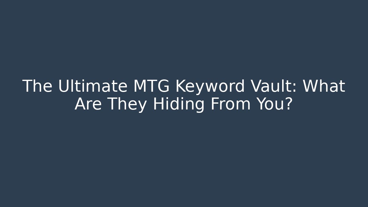 The Ultimate MTG Keyword Vault: What Are They Hiding From You?