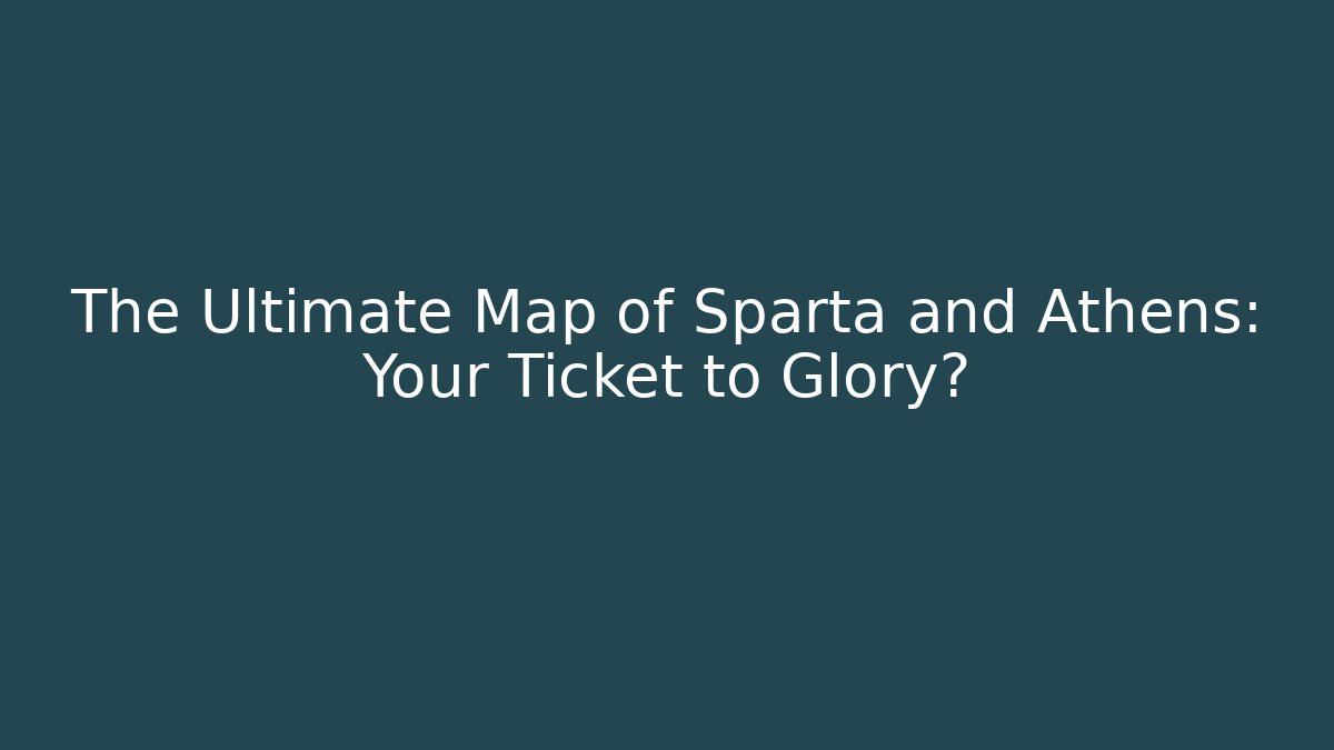 The Ultimate Map of Sparta and Athens: Your Ticket to Glory?