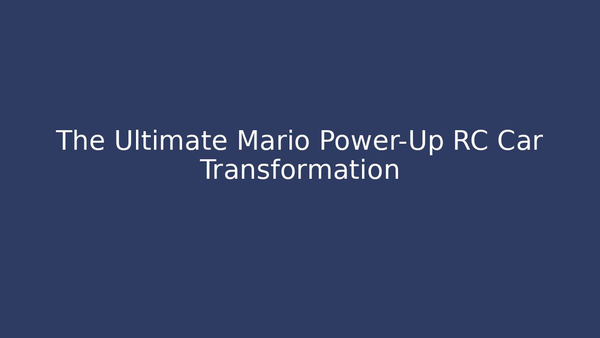 The Ultimate Mario Power-Up RC Car Transformation