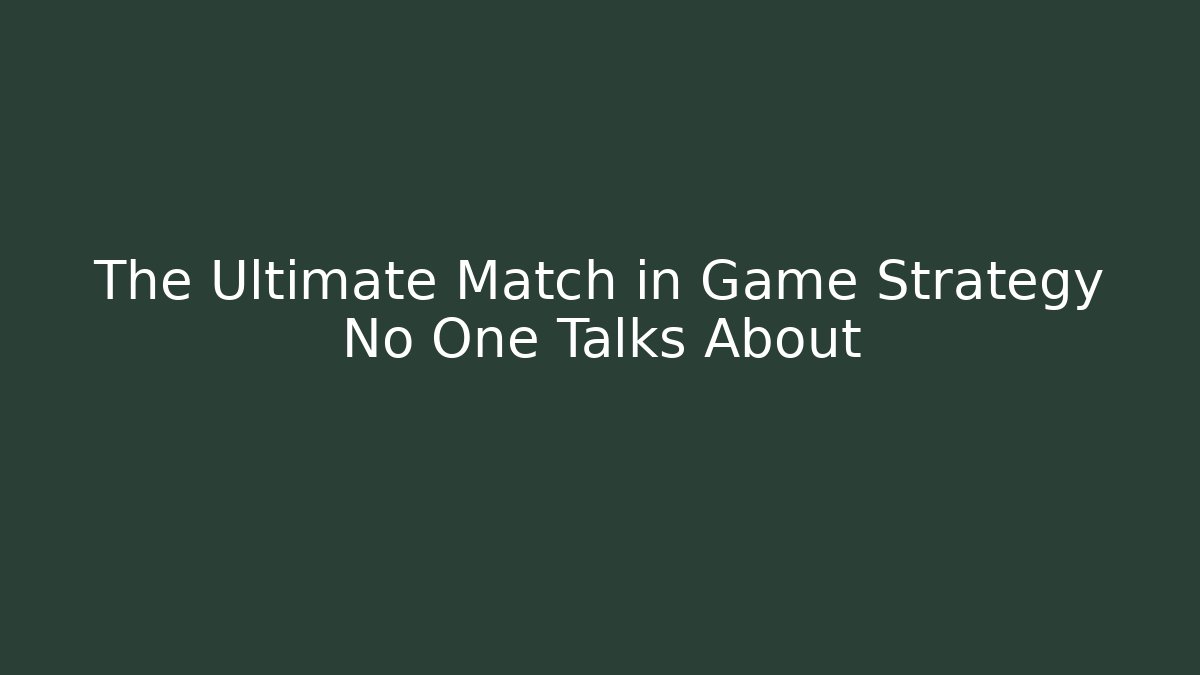 The Ultimate Match in Game Strategy No One Talks About