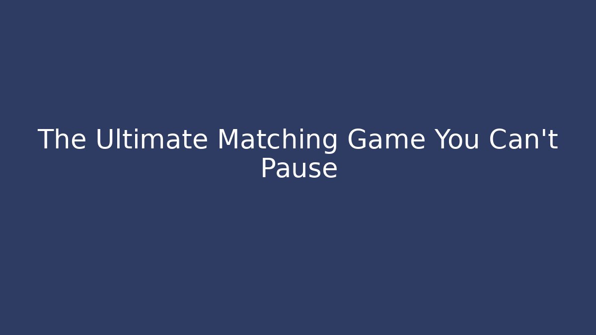 The Ultimate Matching Game You Can't Pause