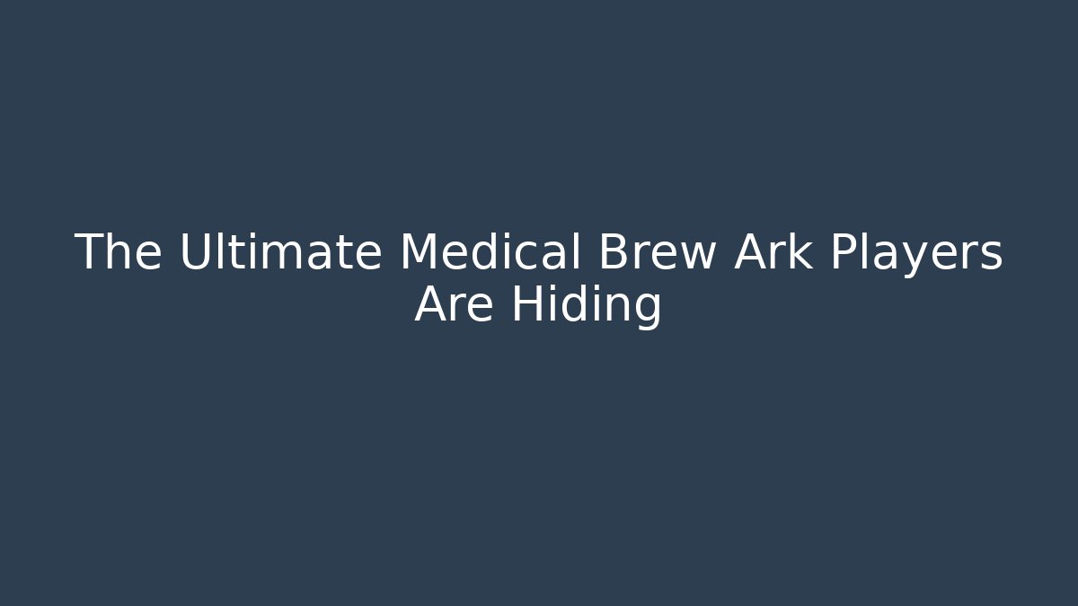 The Ultimate Medical Brew Ark Players Are Hiding