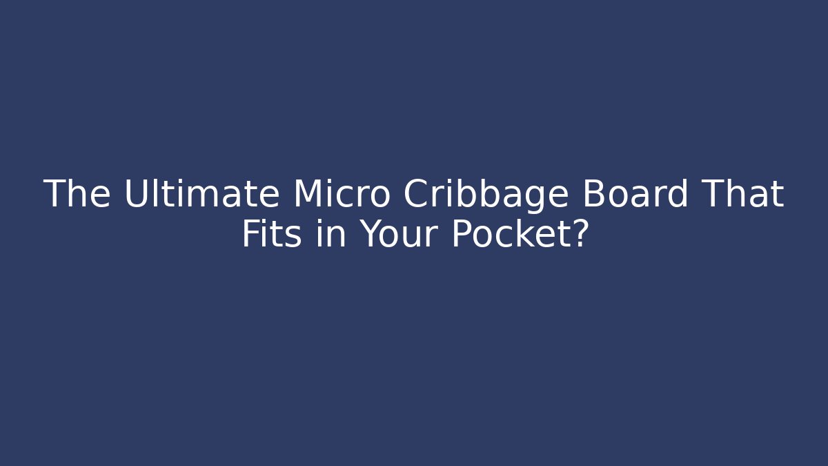 The Ultimate Micro Cribbage Board That Fits in Your Pocket?