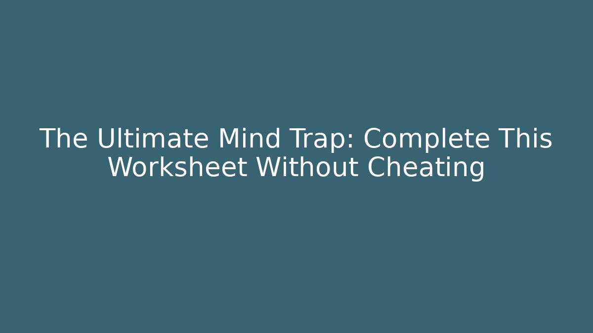 The Ultimate Mind Trap: Complete This Worksheet Without Cheating