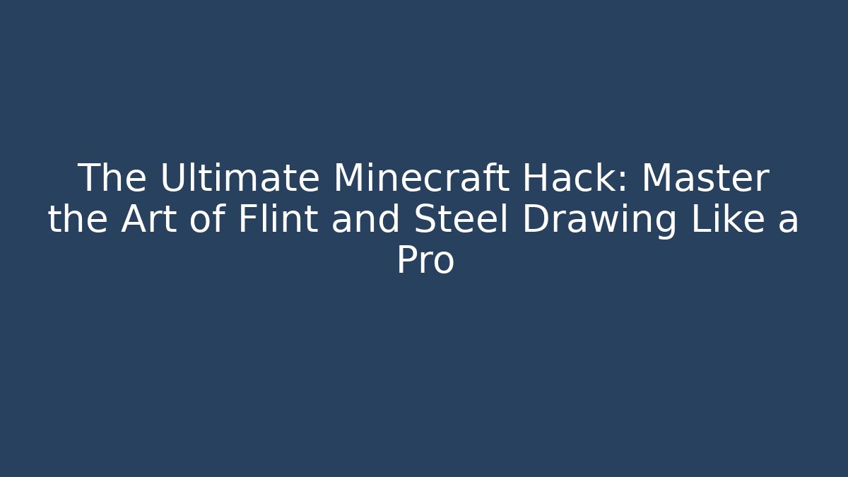 The Ultimate Minecraft Hack: Master the Art of Flint and Steel Drawing Like a Pro - The Family Holidays