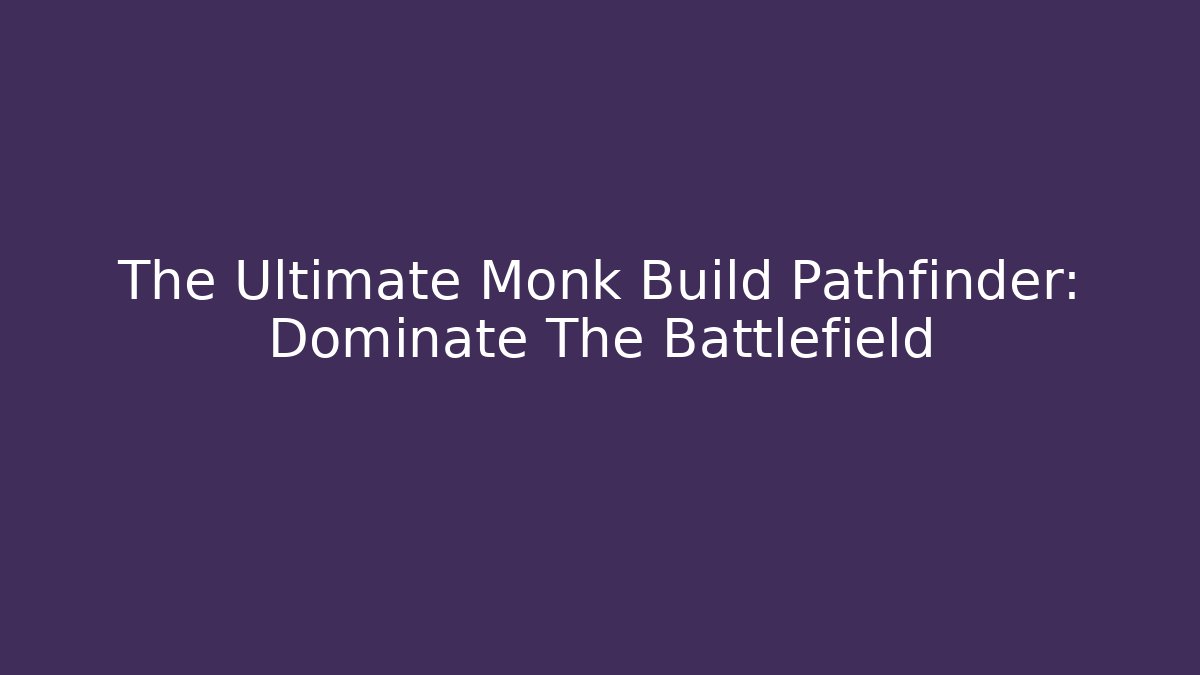 The Ultimate Monk Build Pathfinder: Dominate The Battlefield