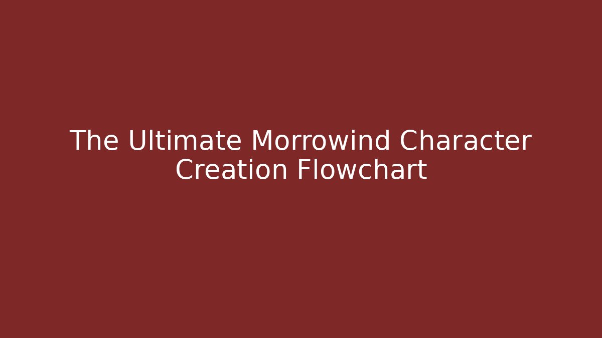 The Ultimate Morrowind Character Creation Flowchart