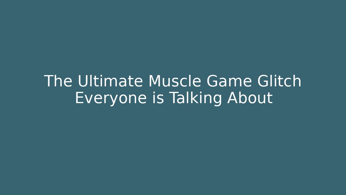 The Ultimate Muscle Game Glitch Everyone is Talking About