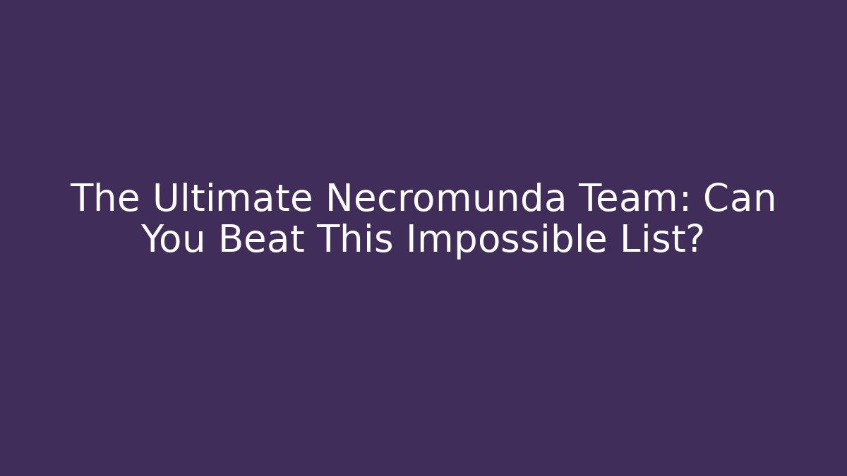 The Ultimate Necromunda Team: Can You Beat This Impossible List?