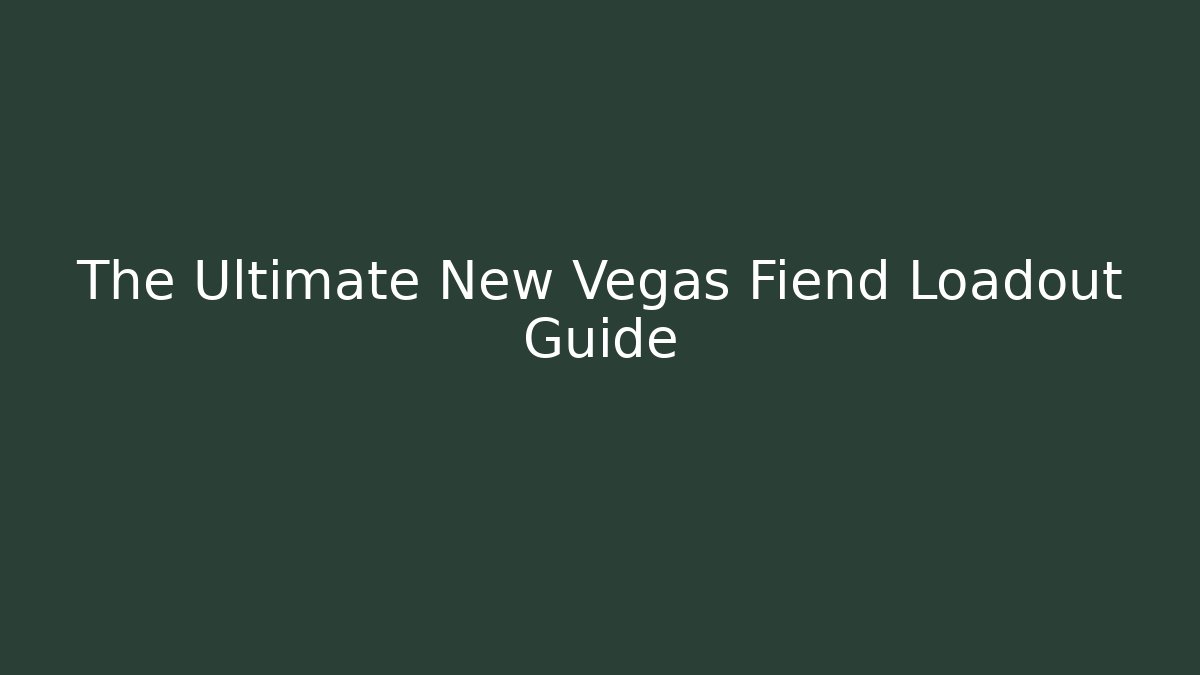 The Ultimate New Vegas Fiend Loadout Guide