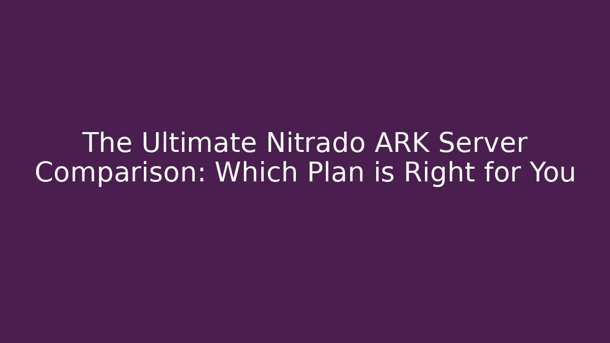 The Ultimate Nitrado ARK Server Comparison: Which Plan is Right for You - The Family Holidays