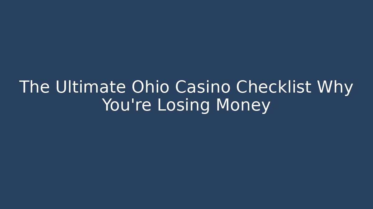 The Ultimate Ohio Casino Checklist Why You're Losing Money