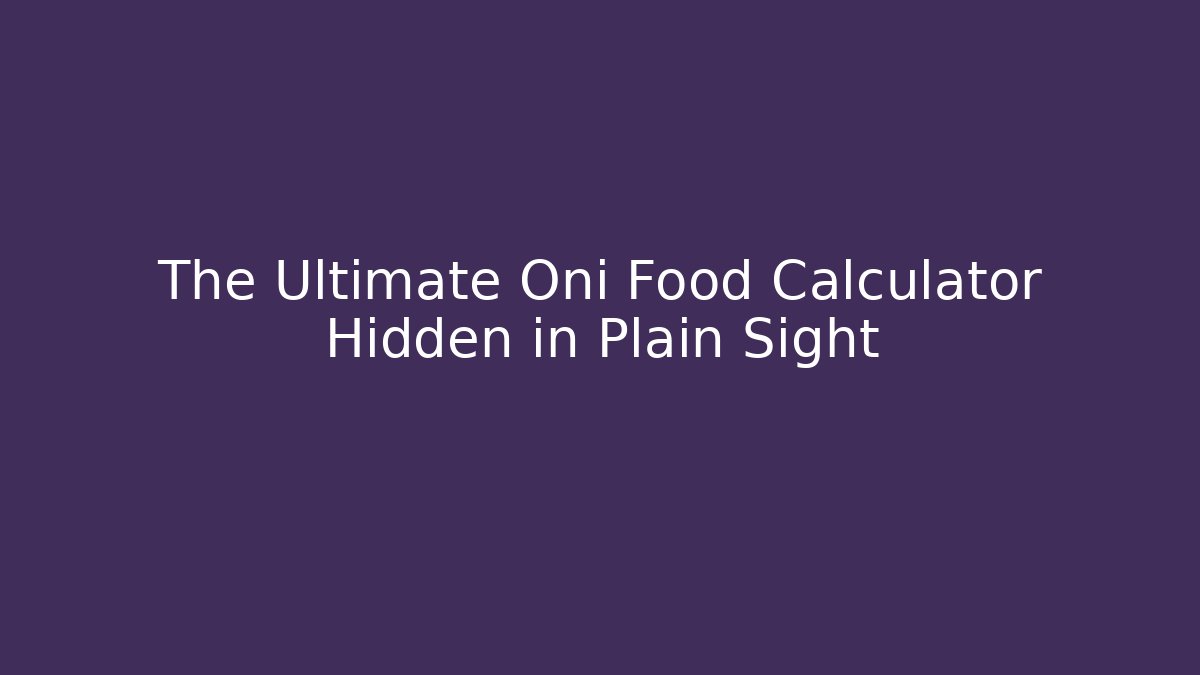 The Ultimate Oni Food Calculator Hidden in Plain Sight