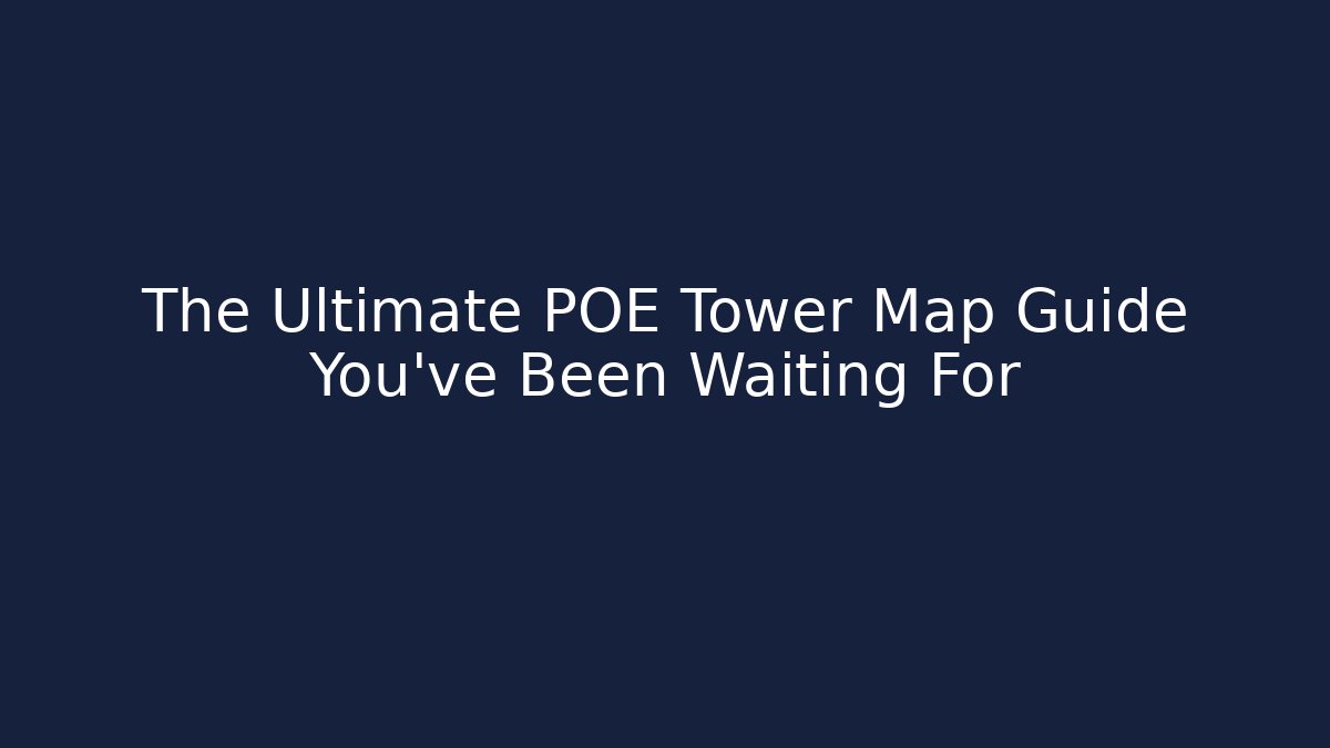 The Ultimate POE Tower Map Guide You've Been Waiting For