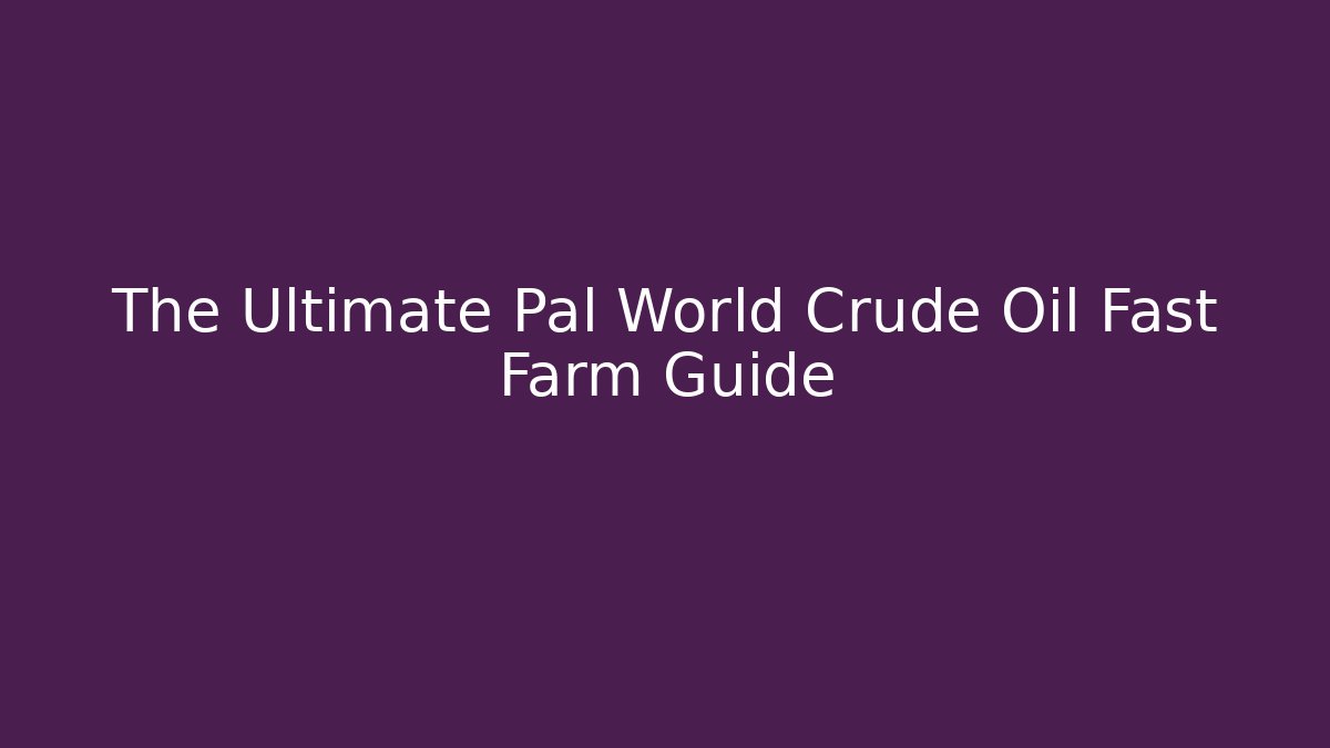 The Ultimate Pal World Crude Oil Fast Farm Guide