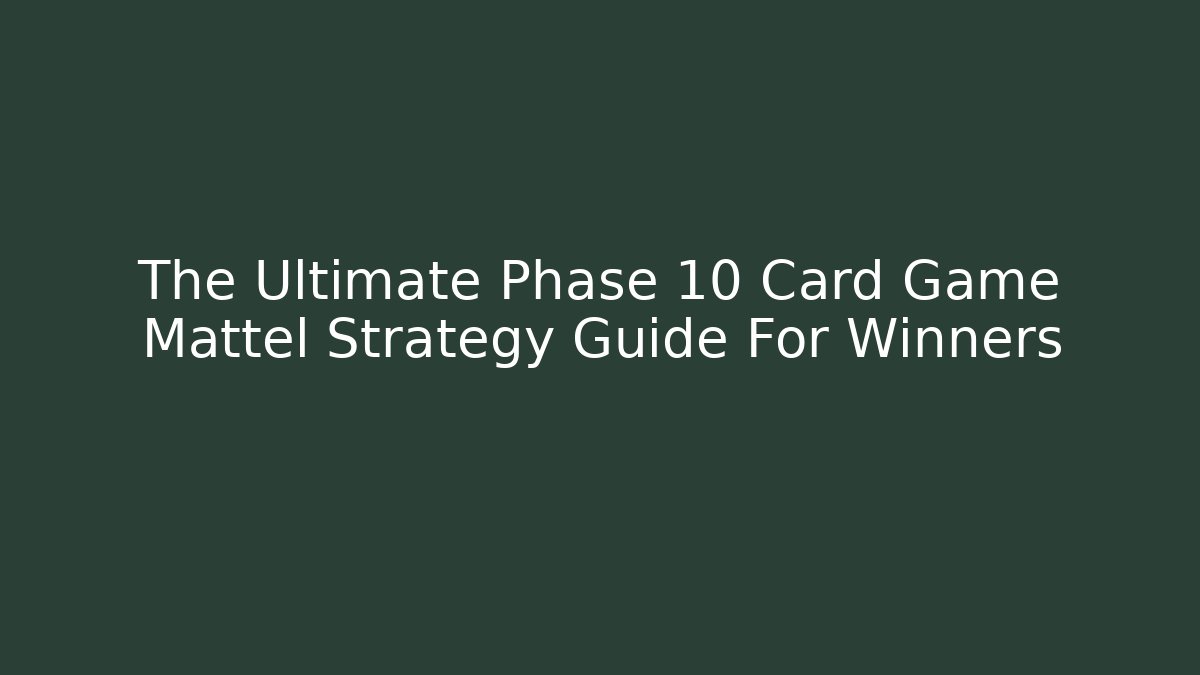 The Ultimate Phase 10 Card Game Mattel Strategy Guide For Winners