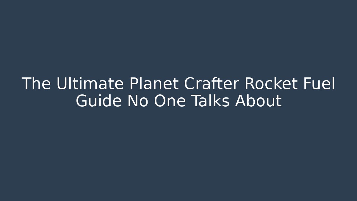 The Ultimate Planet Crafter Rocket Fuel Guide No One Talks About