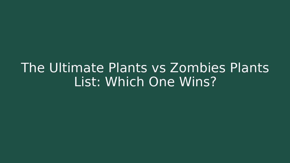 The Ultimate Plants vs Zombies Plants List: Which One Wins?