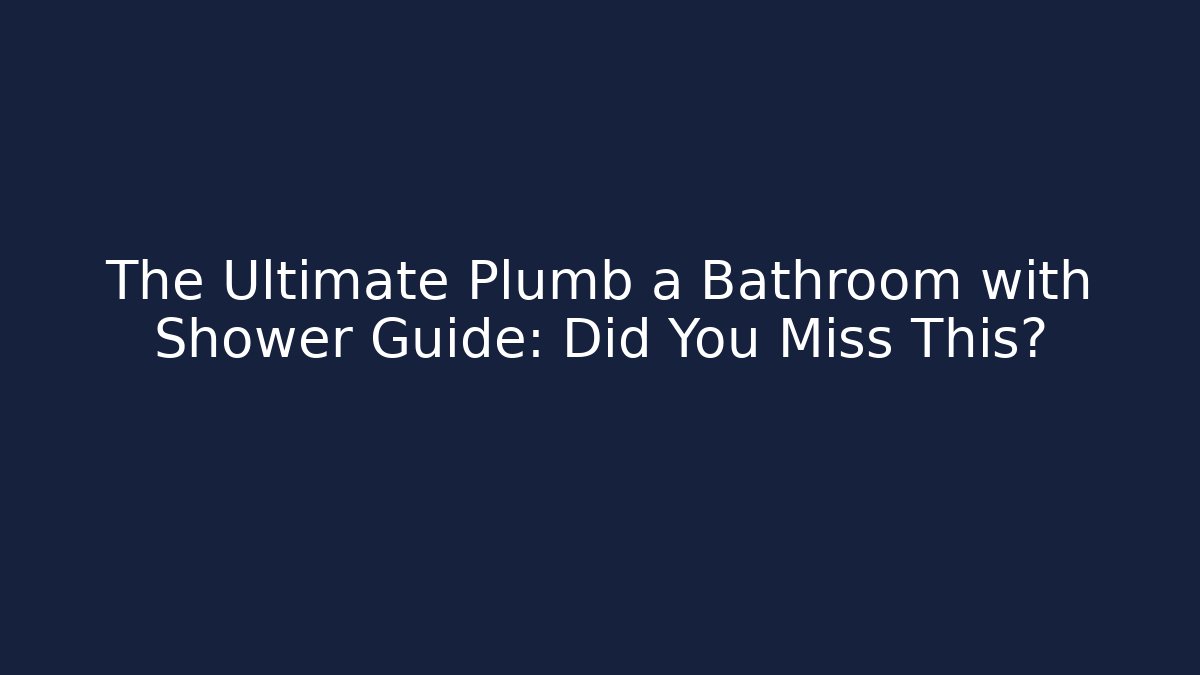 The Ultimate Plumb a Bathroom with Shower Guide: Did You Miss This?