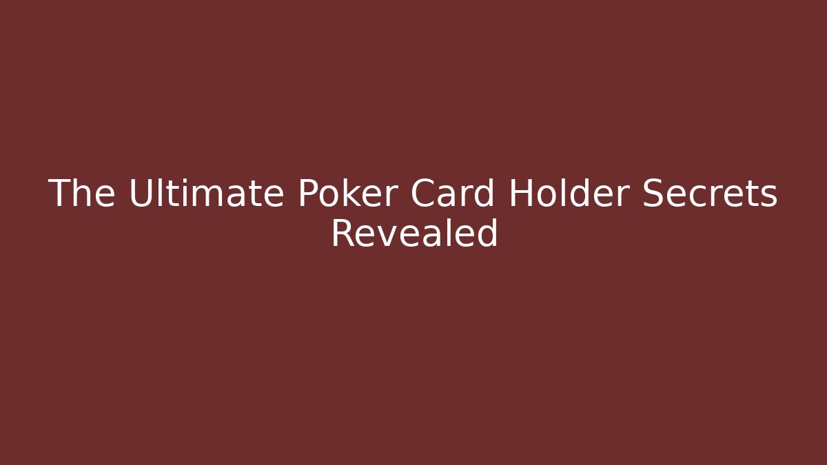 The Ultimate Poker Card Holder Secrets Revealed
