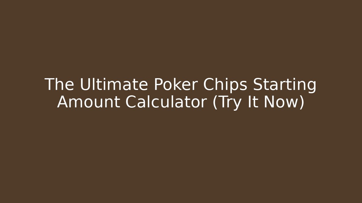 The Ultimate Poker Chips Starting Amount Calculator (Try It Now)