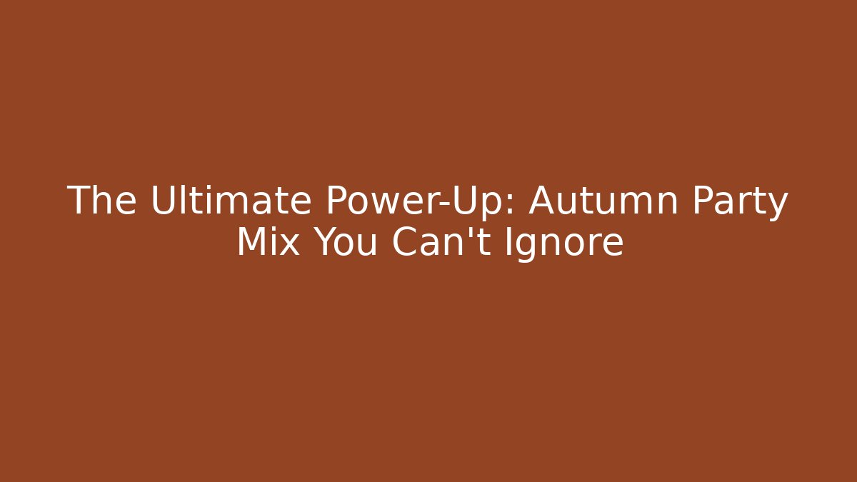 The Ultimate Power-Up: Autumn Party Mix You Can't Ignore