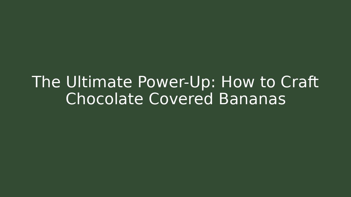The Ultimate Power-Up: How to Craft Chocolate Covered Bananas