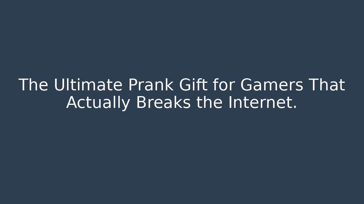 The Ultimate Prank Gift for Gamers That Actually Breaks the Internet.
