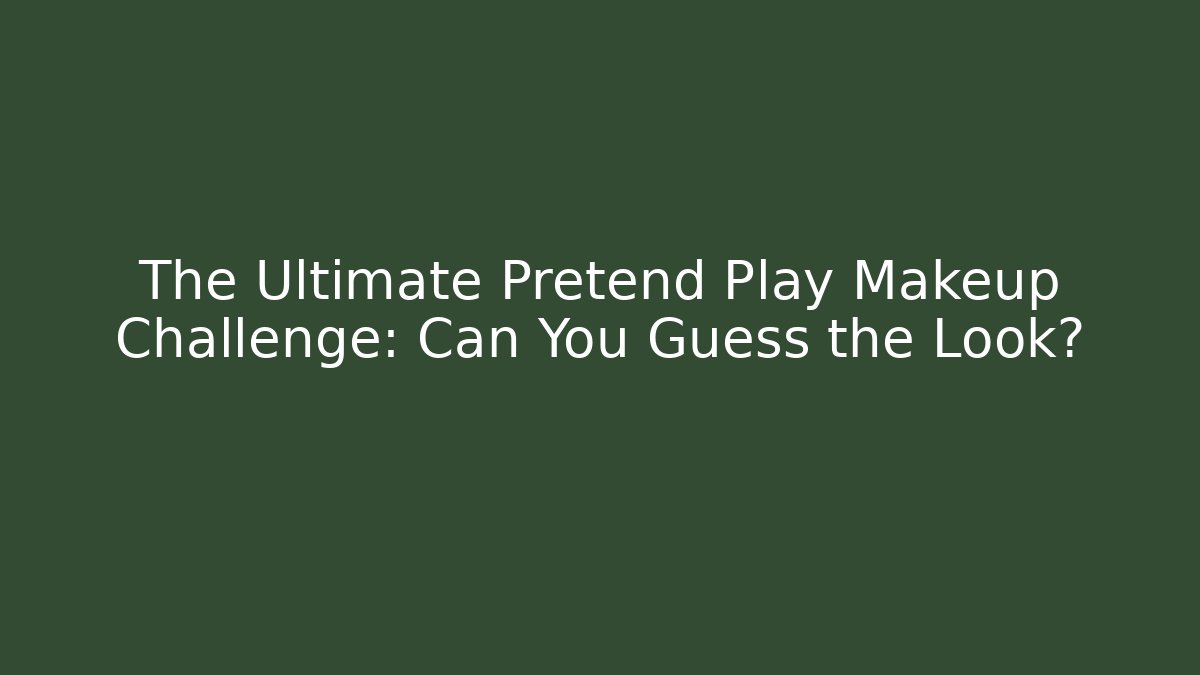 The Ultimate Pretend Play Makeup Challenge: Can You Guess the Look?