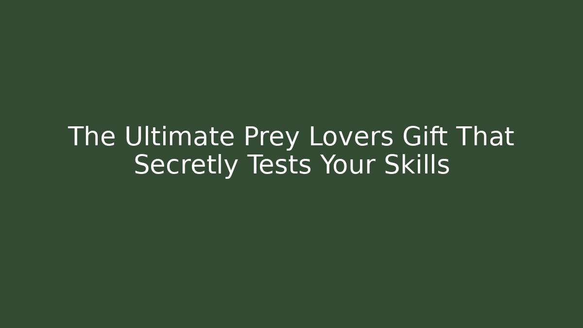 The Ultimate Prey Lovers Gift That Secretly Tests Your Skills