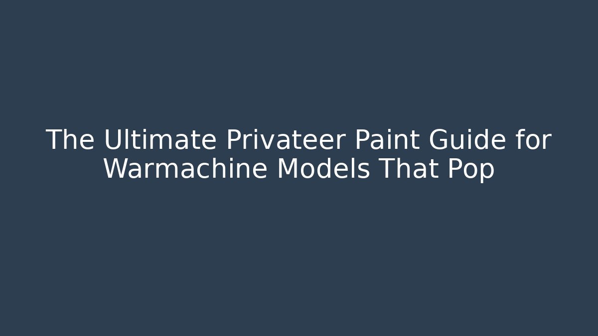 The Ultimate Privateer Paint Guide for Warmachine Models That Pop