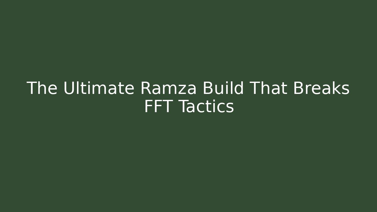 The Ultimate Ramza Build That Breaks FFT Tactics