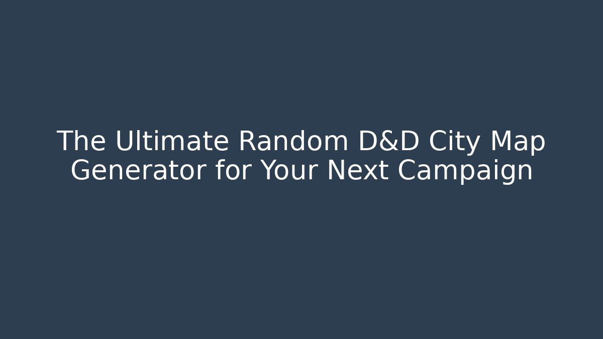 The Ultimate Random D&D City Map Generator for Your Next Campaign