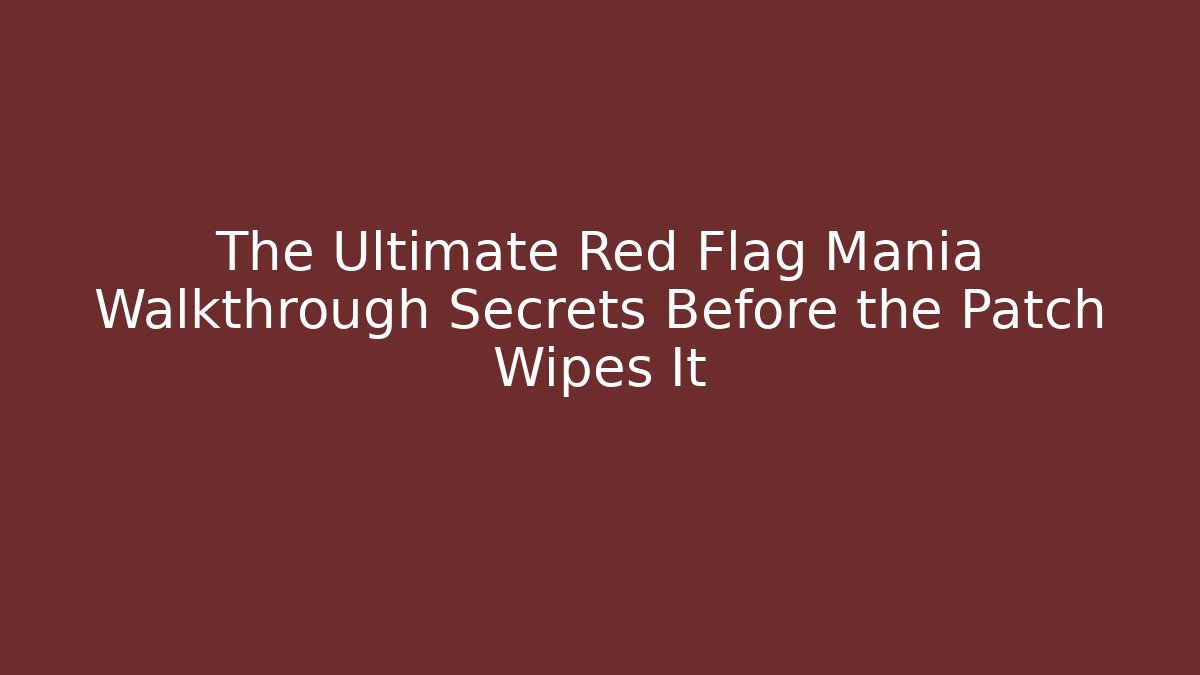 The Ultimate Red Flag Mania Walkthrough Secrets Before the Patch Wipes It