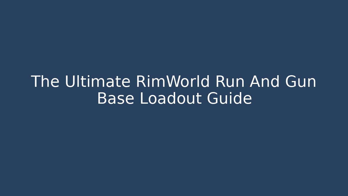 The Ultimate RimWorld Run And Gun Base Loadout Guide