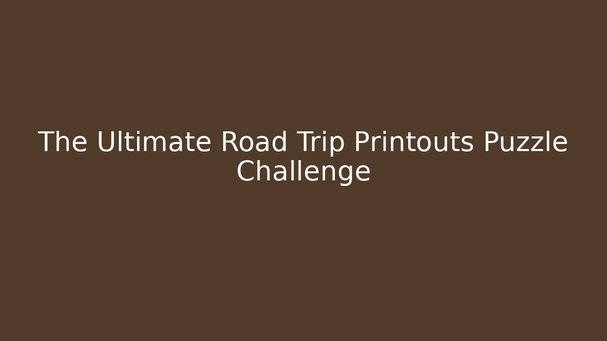 The Ultimate Road Trip Printouts Puzzle Challenge