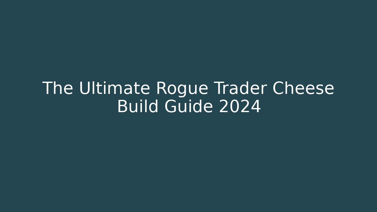 The Ultimate Rogue Trader Cheese Build Guide 2024