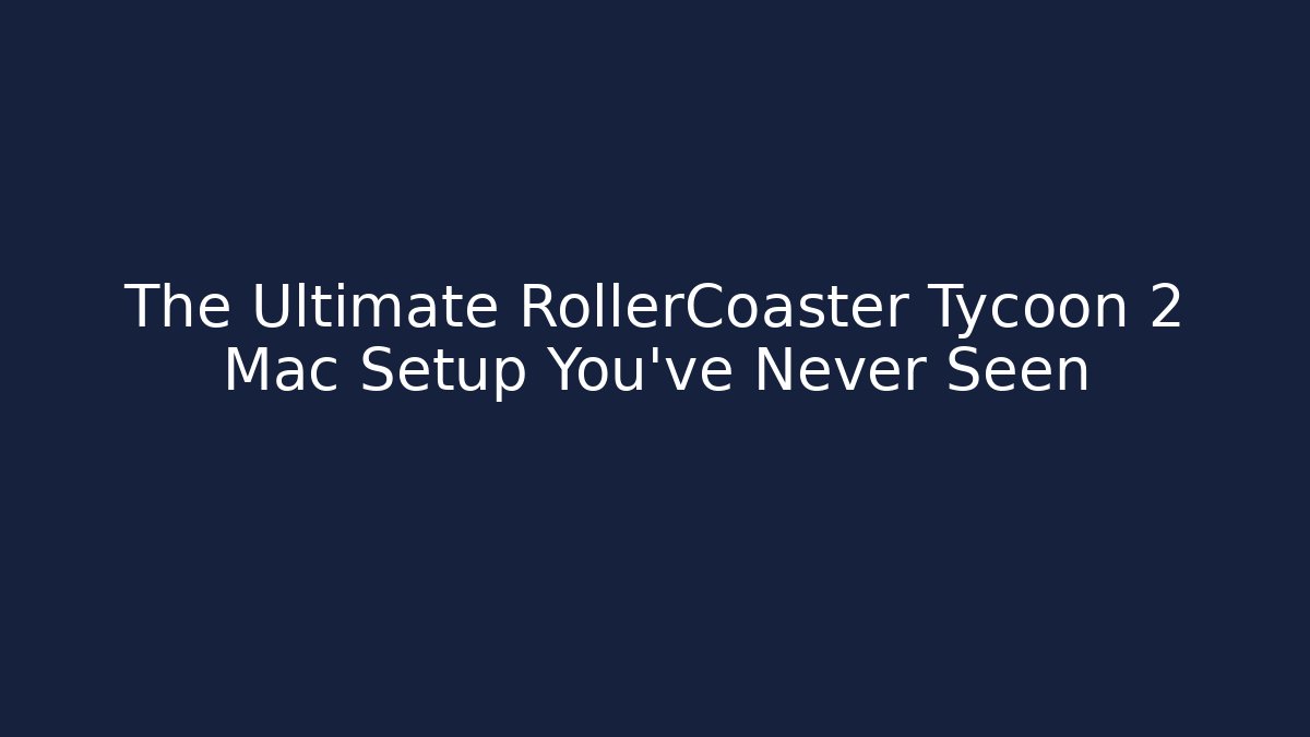 The Ultimate RollerCoaster Tycoon 2 Mac Setup You’ve Never Seen - The Family Holidays