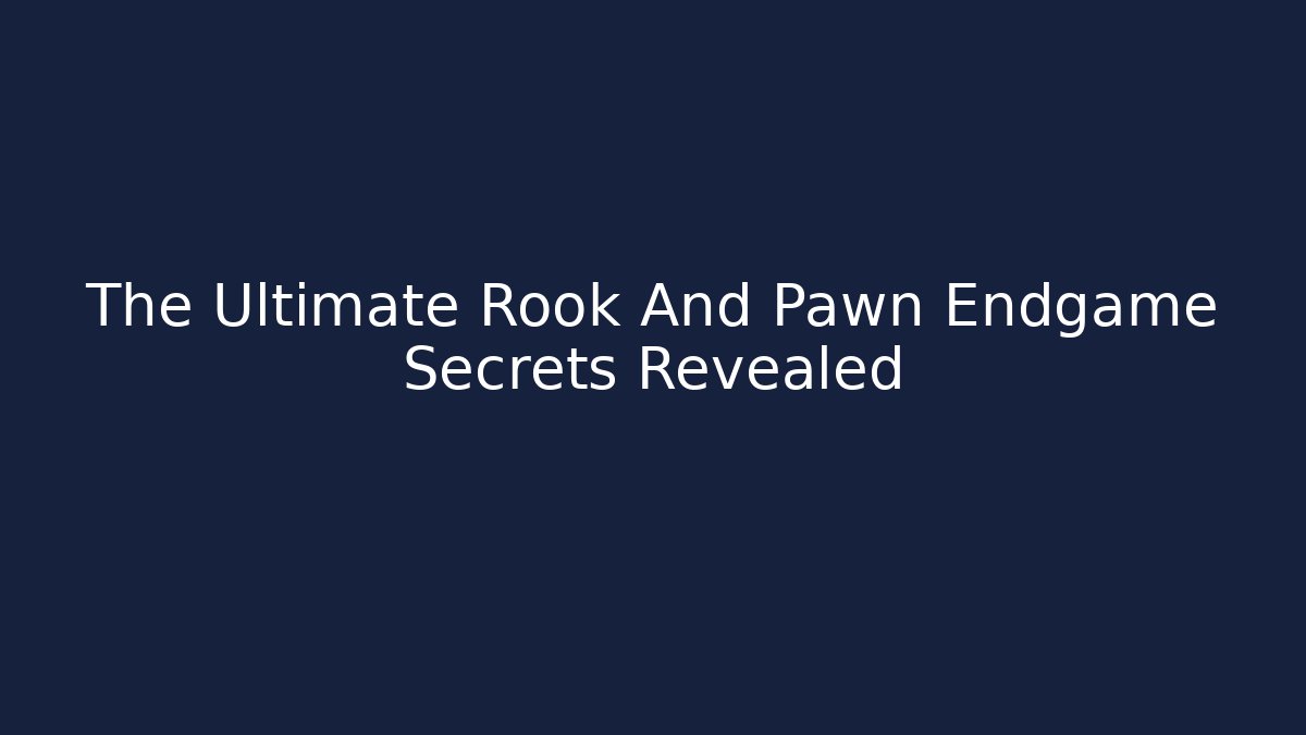 The Ultimate Rook And Pawn Endgame Secrets Revealed - The Family Holidays