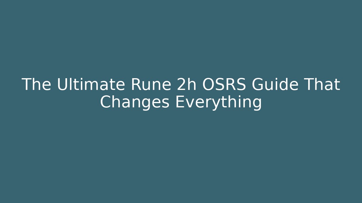 The Ultimate Rune 2h OSRS Guide That Changes Everything - The Family Holidays
