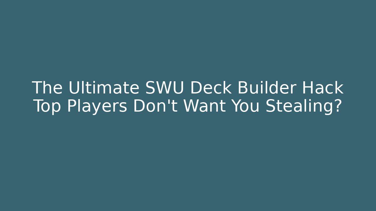 The Ultimate SWU Deck Builder Hack Top Players Don't Want You Stealing?
