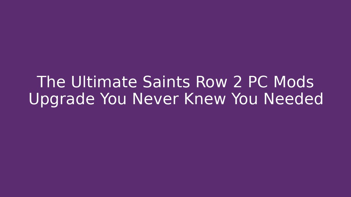 The Ultimate Saints Row 2 PC Mods Upgrade You Never Knew You Needed
