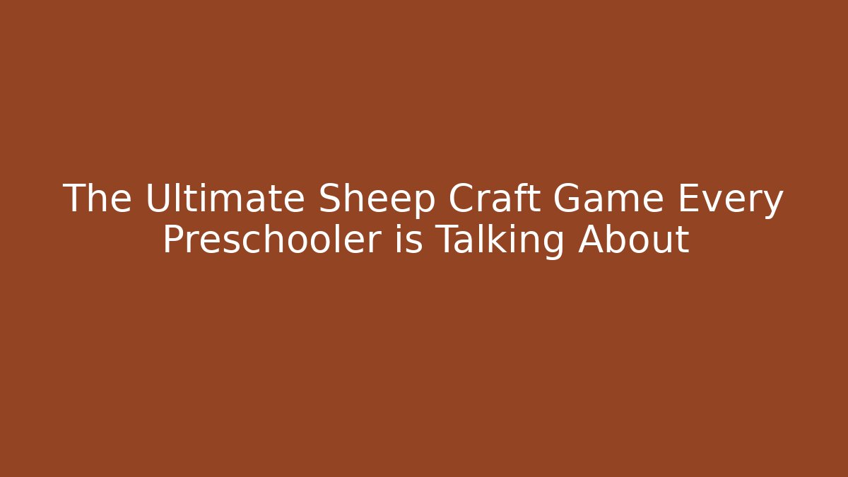 The Ultimate Sheep Craft Game Every Preschooler is Talking About - The Family Holidays