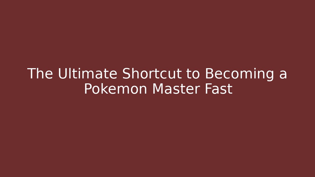 The Ultimate Shortcut to Becoming a Pokemon Master Fast