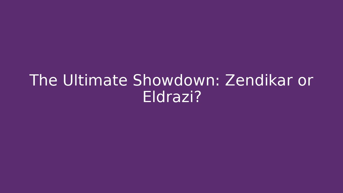The Ultimate Showdown: Zendikar or Eldrazi?