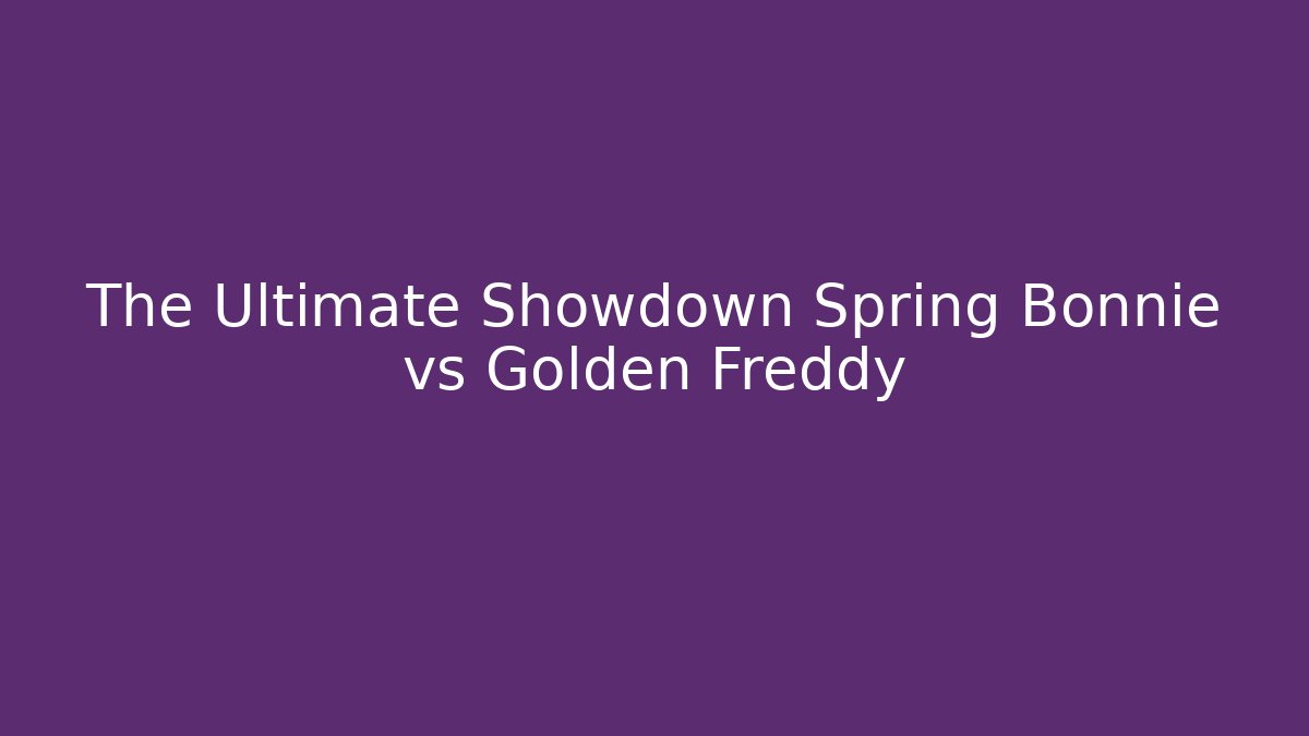 The Ultimate Showdown Spring Bonnie vs Golden Freddy