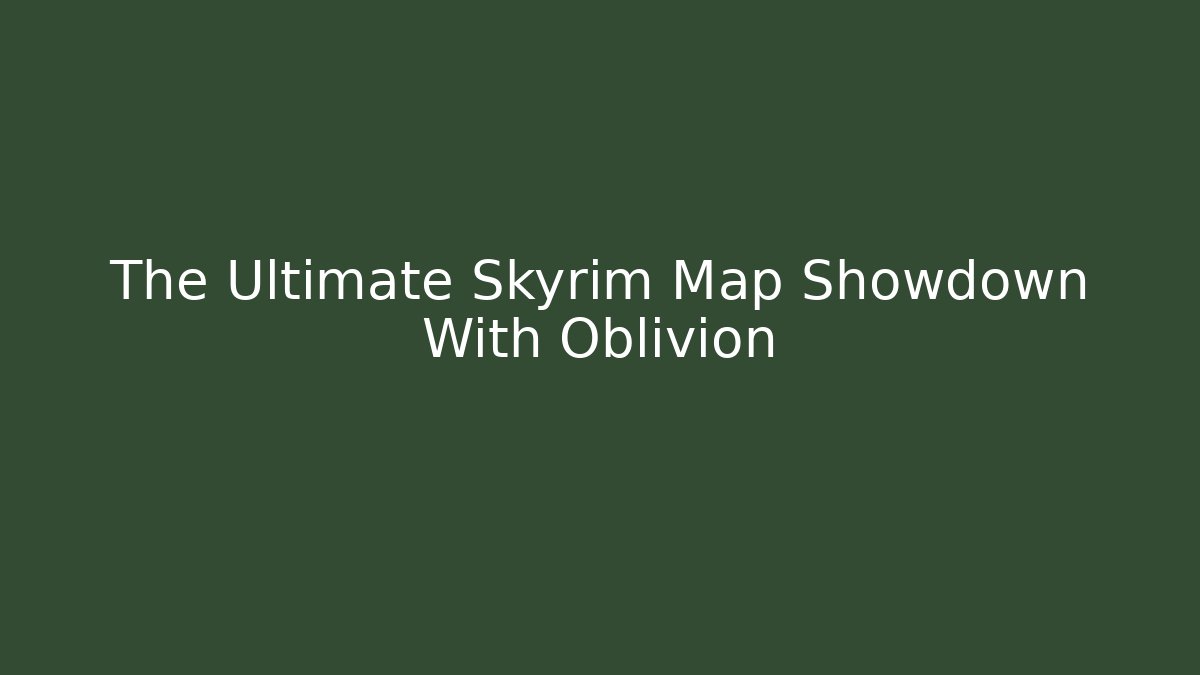 The Ultimate Skyrim Map Showdown With Oblivion