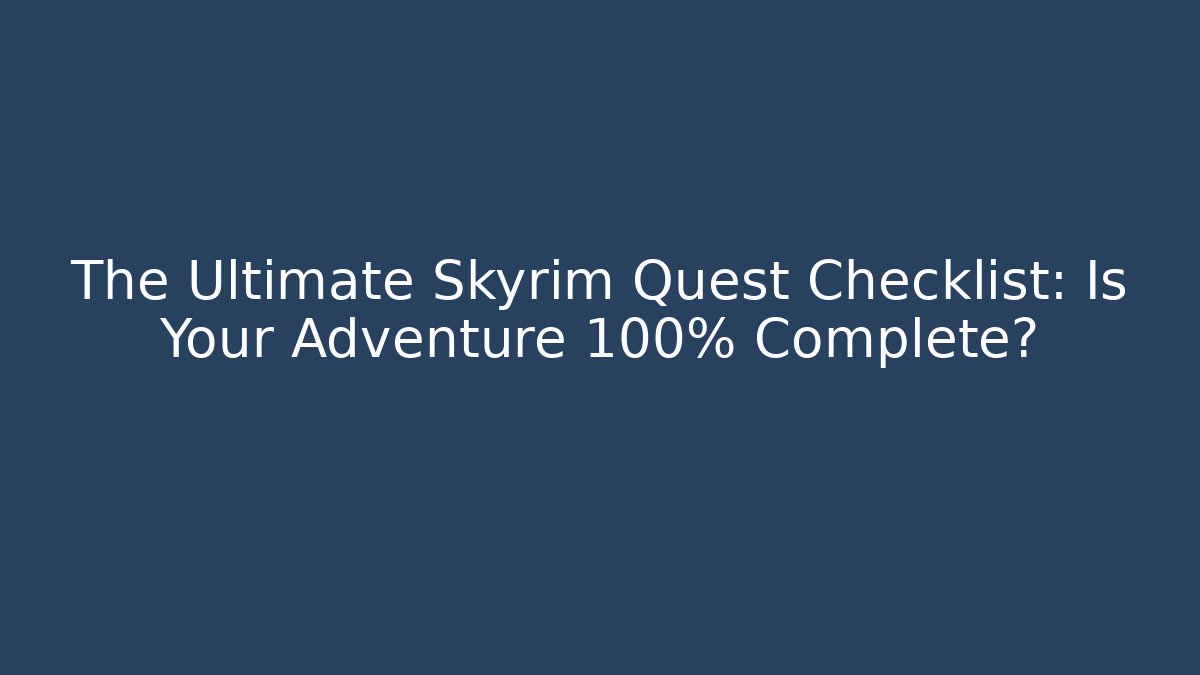 The Ultimate Skyrim Quest Checklist: Is Your Adventure 100% Complete?
