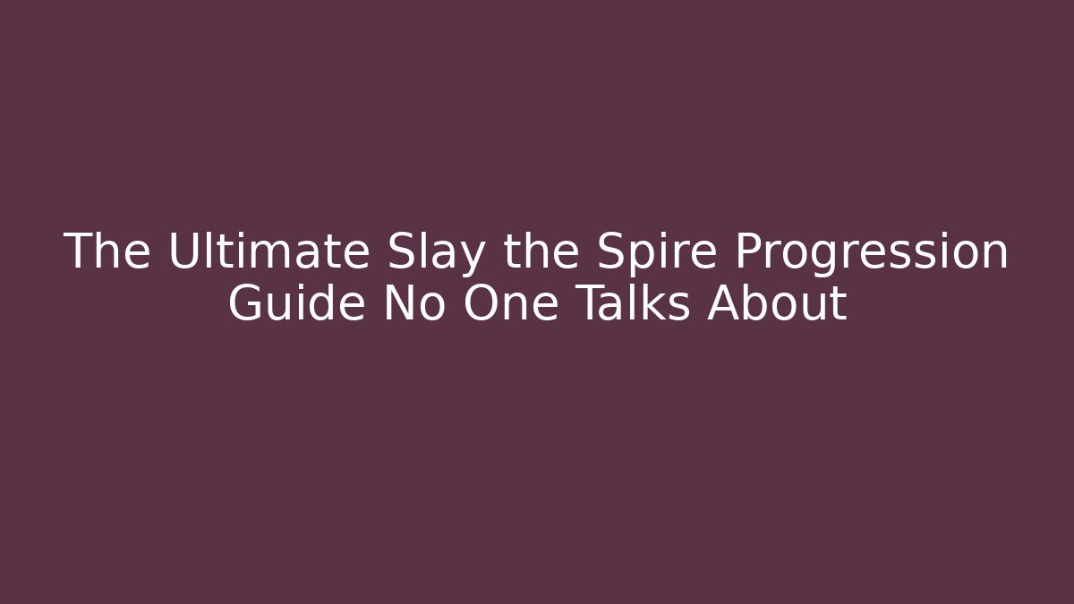 The Ultimate Slay the Spire Progression Guide No One Talks About